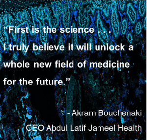 “First is the science . . .  I truly believe it will unlock a whole new field of medicine for the future.” - Akram Bouchenaki, CEO Abdul Latif Jameel Health.